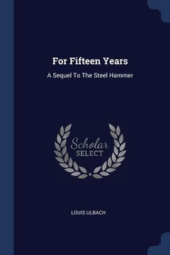 portada For Fifteen Years: A Sequel To The Steel Hammer