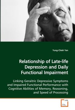 portada Relationship of Late-life Depression and Daily Functional Impairment: Linking Geraitric Depressive Symptoms and Impaired Functional Performance with ... of Memory, Reasoning, and Speed of Processing