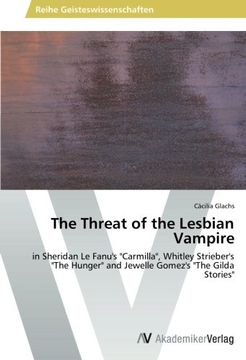 portada The Threat of the Lesbian Vampire: in Sheridan Le Fanu's "Carmilla", Whitley Strieber's "The Hunger" and Jewelle Gomez's "The Gilda Stories"