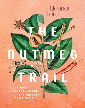 portada The Nutmeg Trail: Recipes and Stories Along the Ancient Spice Routes (in English)