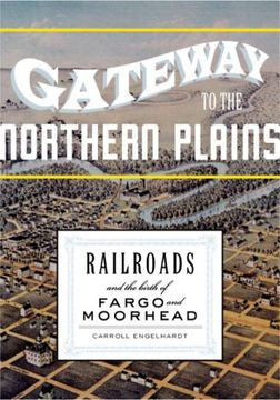 portada Gateway to the Northern Plains: Railroads and the Birth of Fargo and Moorhead (in English)