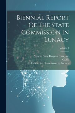 portada Biennial Report Of The State Commission In Lunacy; Volume 8 (in English)