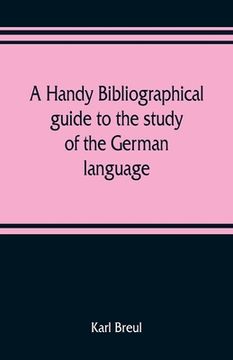 portada A handy bibliographical guide to the study of the German language and literature for the use of students and teachers of German