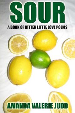 portada Sour: A Book of Bitter Little Love Poems (en Inglés)