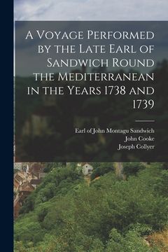 portada A Voyage Performed by the Late Earl of Sandwich Round the Mediterranean in the Years 1738 and 1739 (in English)