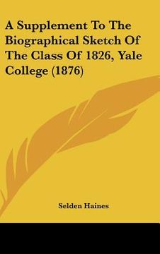 portada a supplement to the biographical sketch of the class of 1826, yale college (1876) (en Inglés)