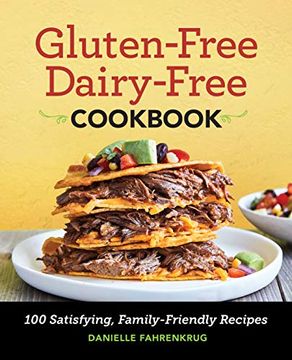 portada Gluten Free Dairy Free Cookbook: 100 Satisfying, Family-Friendly Recipes (en Inglés)