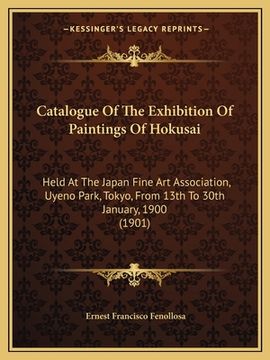 portada catalogue of the exhibition of paintings of hokusai: held at the japan fine art association, uyeno park, tokyo, from 13th to 30th january, 1900 (1901) (en Inglés)
