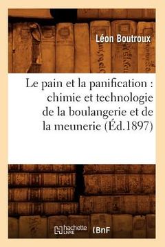 portada Le pain et la panification: chimie et technologie de la boulangerie et de la meunerie (Éd.1897) (in French)