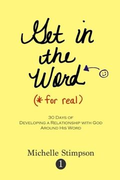 portada Get in the Word For Real: 30 Days to Developing a Relationship with God Around His Word: Volume 1
