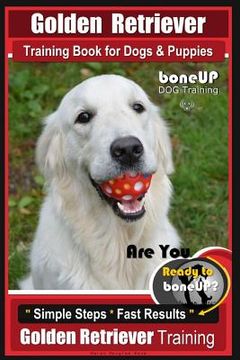 portada Golden Retriever Training Book for Dogs and Puppies by BoneUp Dog Training: Are You Ready to Bone UP? (en Inglés)