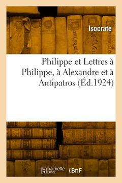 portada Philippe et Lettres à Philippe, à Alexandre et à Antipatros (en Francés)