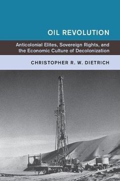 portada Oil Revolution: Anticolonial Elites, Sovereign Rights, and the Economic Culture of Decolonization (Global and International History)