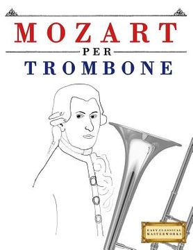 portada Mozart per Trombone: 10 Pezzi Facili per Trombone Libro per Principianti