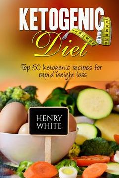 portada Ketogenic Diet: Top 50 ketogenic recipes for rapid weight loss: What is the ketogenic diet? How does the ketogenic diet necessitate we (en Inglés)