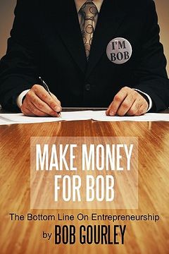 make money for bob,the bottom line on entrepreneurship