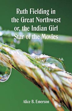 portada Ruth Fielding in the Great Northwest: The Indian Girl Star of the Movies (en Inglés)