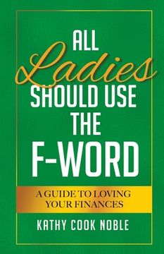 portada All Ladies Should Use the F-Word: A Guide to Loving Your Finances (en Inglés)