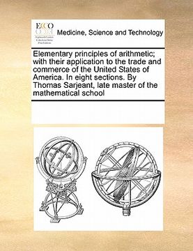 portada elementary principles of arithmetic; with their application to the trade and commerce of the united states of america. in eight sections. by thomas sa (in English)