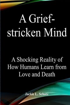 portada A Grief-stricken Mind: A Shocking Reality of How Humans Learn from Love and Death. (en Inglés)
