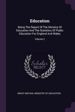 portada Education: Being The Report Of The Ministry Of Education And The Statistics Of Public Education For England And Wales; Volume 2