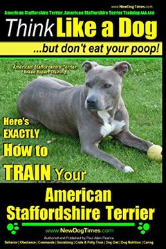 portada American Staffordshire Terrier, American Staffordshire Terrier Training aaa Akc: Think Like a Dog, but Don? T eat Your Poop! | American Staffordshire. Your American Staffordshire Terrier: Volume 1 (en Inglés)
