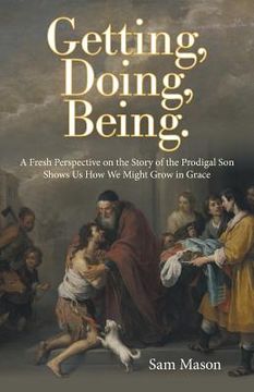 portada Getting, Doing, Being.: A Fresh Perspective on the Story of the Prodigal Son Shows Us How We Might Grow in Grace (en Inglés)