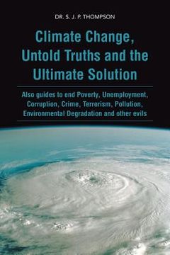 portada Climate Change, Untold Truths and the Ultimate Solution: Also Guides to End Poverty, Unemployment, Corruption, Crime, Terrorism, Pollution, Environmen (en Inglés)