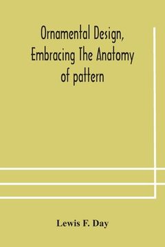 portada Ornamental design, embracing The Anatomy of pattern: The planning of ornament; The application of ornament (en Inglés)