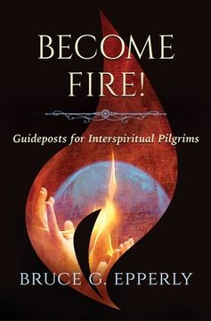 portada Become Fire! Guideposts for Interspiritual Pilgrims (en Inglés)