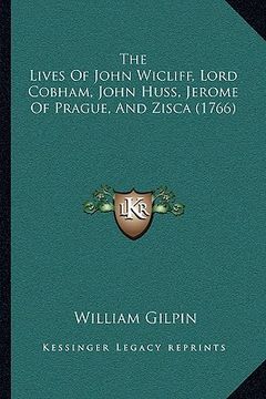 portada the lives of john wicliff, lord cobham, john huss, jerome ofthe lives of john wicliff, lord cobham, john huss, jerome of prague, and zisca (1766) prag (en Inglés)