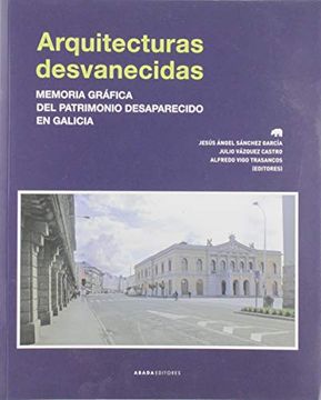 portada Arquitecturas Desvanecidas: Memoria Gráfica del Patrimonio Desaparecido en Galicia