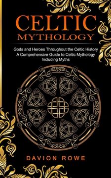 portada Celtic Mythology: Gods and Heroes Throughout the Celtic History (A Comprehensive Guide to Celtic Mythology Including Myths) (in English)