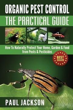portada Organic Pest Control The Practical Guide: How To Naturally Protect Your Home, Garden & Food from Pests & Pesticides (in English)