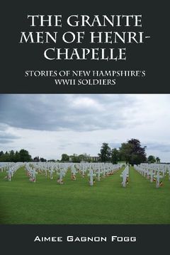 portada The Granite Men of Henri-Chapelle: Stories of New Hampshire's WWII Soldiers (en Inglés)