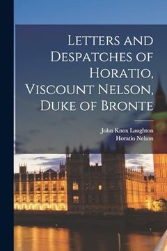 portada Letters and Despatches of Horatio, Viscount Nelson, Duke of Bronte (in English)