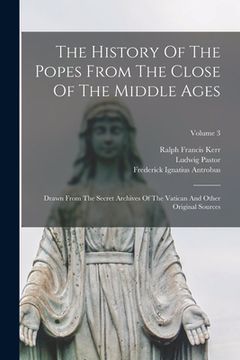 portada The History Of The Popes From The Close Of The Middle Ages: Drawn From The Secret Archives Of The Vatican And Other Original Sources; Volume 3 (en Inglés)