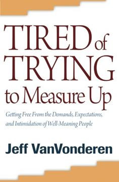 portada Tired of Trying to Measure up: Getting Free From the Demands, Expectations, and Intimidation of Well-Meaning People: Getting Free From the Demands,E And Intimidation of Well-Meaning Christians (in English)