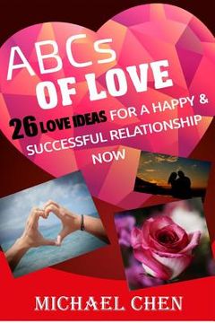 portada ABCs of Love: 26 Love Ideas For A Happy & Successful Relationship Now (en Inglés)