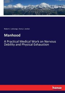 portada Manhood: A Practical Medical Work on Nervous Debility and Physical Exhaustion (en Inglés)