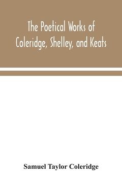 portada The poetical works of Coleridge, Shelley, and Keats