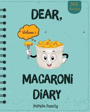 portada Dear, 365 Macaroni Diary: Make An Awesome Year With 365 Best Macaroni Recipes! (Macaroni Cookbook, Macaroni Cheese Cookbook, Macaroni Book, Maca (en Inglés)