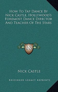 portada how to tap dance by nick castle, hollywood's foremost dance director and teacher of the stars (en Inglés)