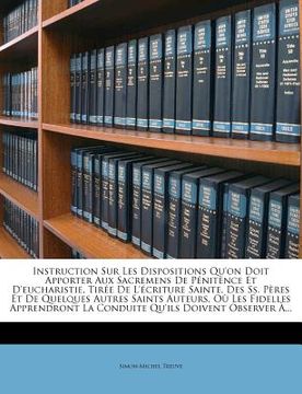 portada Instruction Sur Les Dispositions Qu'on Doit Apporter Aux Sacremens De Pénitence Et D'eucharistie, Tirée De L'écriture Sainte, Des Ss. Pères Et De Quel (en Francés)