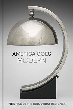 portada America Goes Modern: The Rise of the Industrial Designer (en Inglés)