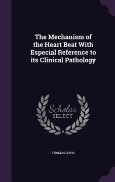 portada The Mechanism of the Heart Beat With Especial Reference to its Clinical Pathology (in English)
