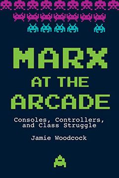 portada Marx at the Arcade: Consoles, Controllers, and Class Struggle 