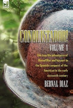 portada conquistador! the true life adventures of bernal diaz and his part in the spanish conquest of the americas in the early sixteenth century: volume 1