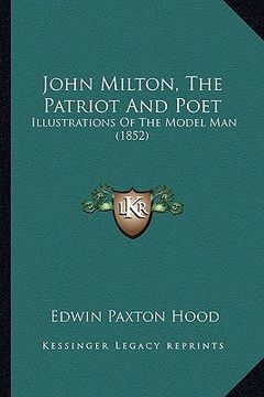 portada john milton, the patriot and poet: illustrations of the model man (1852) (in English)