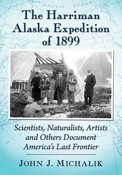 portada The Harriman Alaska Expedition of 1899: Scientists, Naturalists, Artists and Others Document America'S Last Frontier (in English)